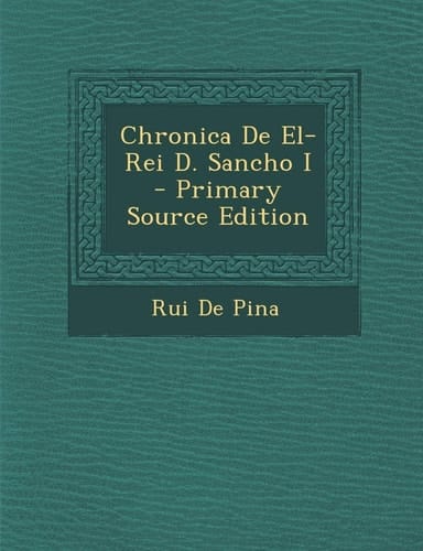 Chronica de El-Rei D. Sancho I - Primary Source Edition