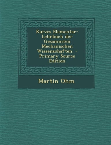 Kurzes Elementar-Lehrbuch Der Gesammten Mechanischen Wissenschaften. - Primary Source Edition