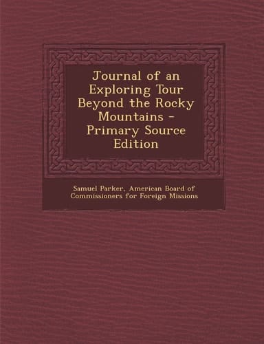 Journal of an Exploring Tour Beyond the Rocky Mountains - Primary Source Edition