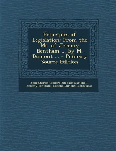 Principles of Legislation From the Ms. of Jeremy Bentham ... by M. Dumont ... - Primary Source Edition
