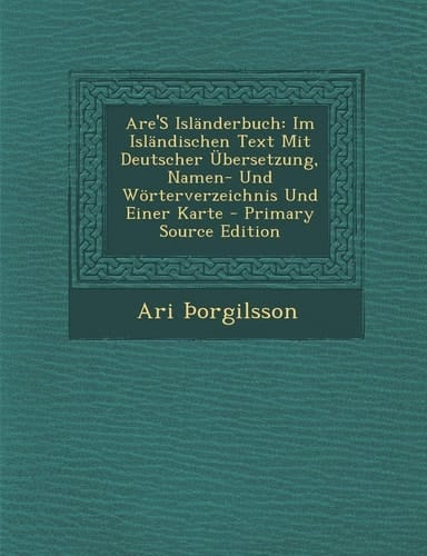 Are's Isländerbuch Im Isländischen Text Mit Deutscher Übersetzung, Namen- und Wörterverzeichnis und Einer Karte - Primary Source Edition