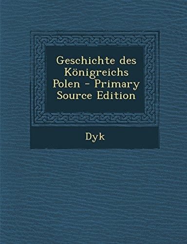Geschichte Des Königreichs Polen - Primary Source Edition