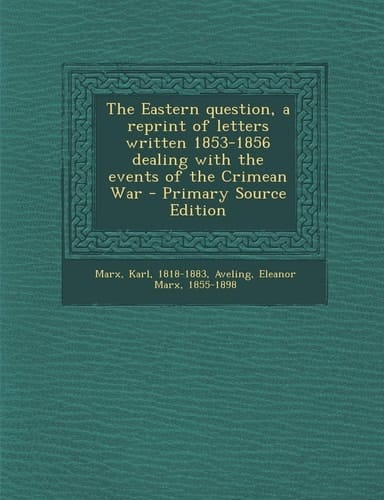 The Eastern Question, a Reprint of Letters Written 1853-1856 Dealing with the Events of the Crimean War - Primary Source Edition