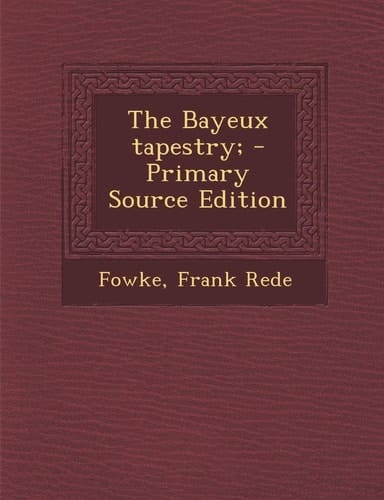 The Bayeux Tapestry; - Primary Source Edition