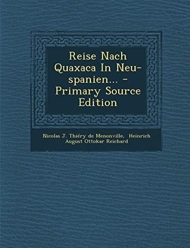 Reise Nach Quaxaca in Neu-Spanien... - Primary Source Edition