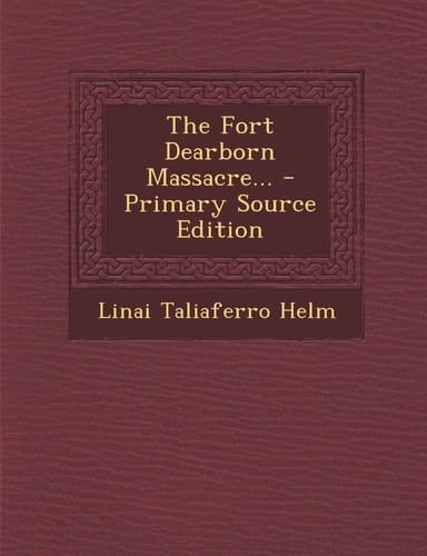 The Fort Dearborn Massacre... - Primary Source Edition
