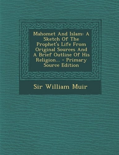 Mahomet and Islam A Sketch of the Prophet's Life from Original Sources and a Brief Outline of His Religion... - Primary Source Edition