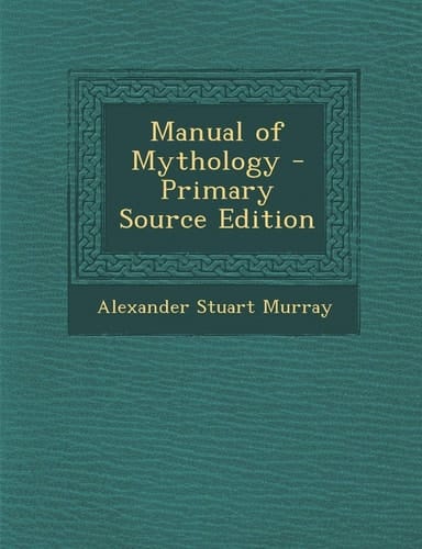 Manual of Mythology - Primary Source Edition