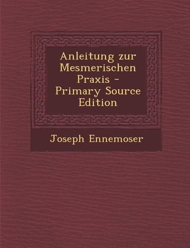 Anleitung Zur Mesmerischen Praxis - Primary Source Edition