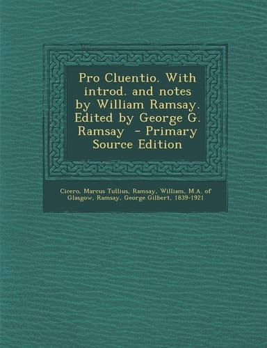 Pro Cluentio. with Introd. and Notes by William Ramsay. Edited by George G. Ramsay - Primary Source Edition