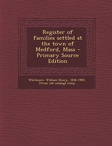 Register of Families Settled at the Town of Medford, Mass - Primary Source Edition