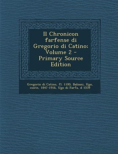 Il Chronicon Farfense Di Gregorio Di Catino; Volume 2 - Primary Source Edition
