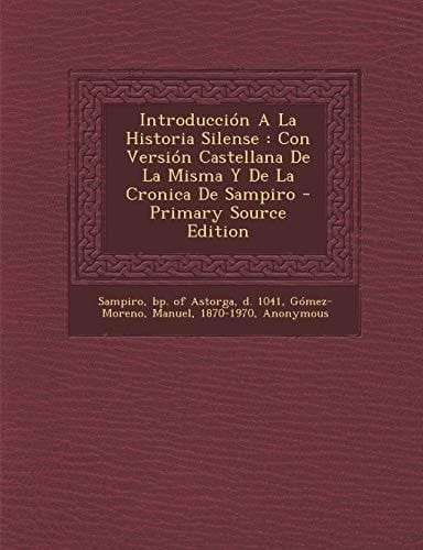 Introducción a la Historia Silense Con Versión Castellana de la Misma Y de la Cronica de Sampiro - Primary Source Edition