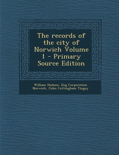 The Records of the City of Norwich Volume 1 - Primary Source Edition