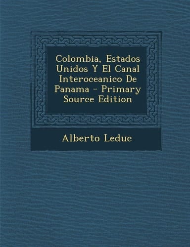 Colombia, Estados Unidos Y El Canal Interoceanico de Panama - Primary Source Edition
