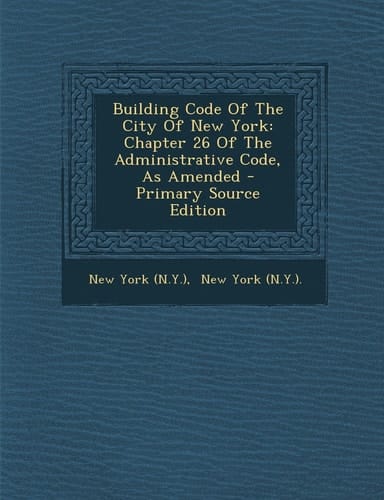 Building Code of the City of New York Chapter 26 of the Administrative Code, As Amended - Primary Source Edition
