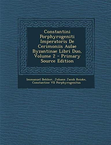 Constantini Porphyrogeniti Imperatoris de Cerimoniis Aulae Byzantinae Libri Duo, Volume 2 - Primary Source Edition