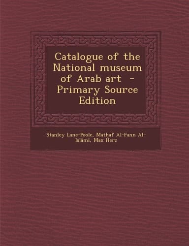 Catalogue of the National Museum of Arab Art - Primary Source Edition