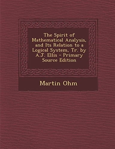 The Spirit of Mathematical Analysis, and Its Relation to a Logical System, Tr. by A. J. Ellis - Primary Source Edition