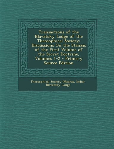 Transactions of the Blavatsky Lodge of the Theosophical Society Discussions on the Stanzas of the First Volume of the Secret Doctrine, Volumes 1-2 -