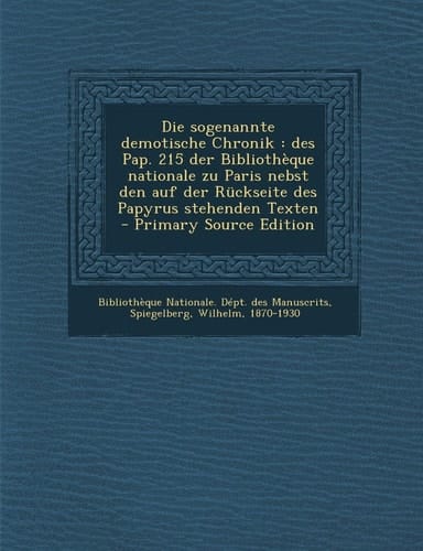Die Sogenannte Demotische Chronik Des Pap. 215 Der Bibliothèque Nationale Zu Paris Nebst Den Auf Der Rückseite Des Papyrus Stehenden Texten - Primar
