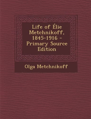 Life of Élie Metchnikoff, 1845-1916 - Primary Source Edition