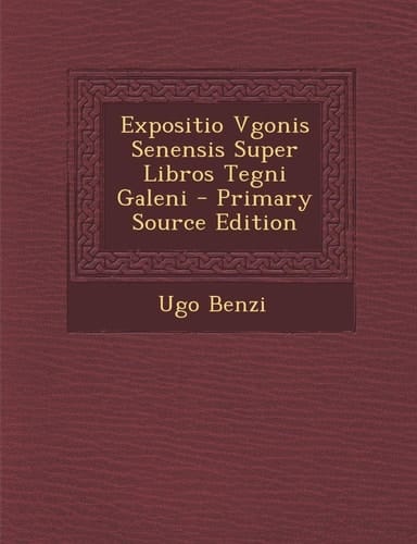 Expositio Vgonis Senensis Super Libros Tegni Galeni - Primary Source Edition