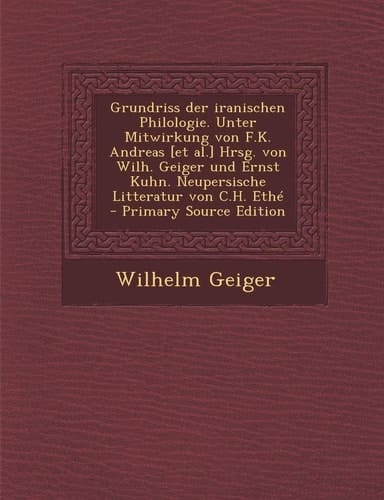 Grundriss Der Iranischen Philologie. Unter Mitwirkung Von F. K. Andreas [et Al. ] Hrsg. Von Wilh. Geiger und Ernst Kuhn. Neupersische Litteratur Von C. H
