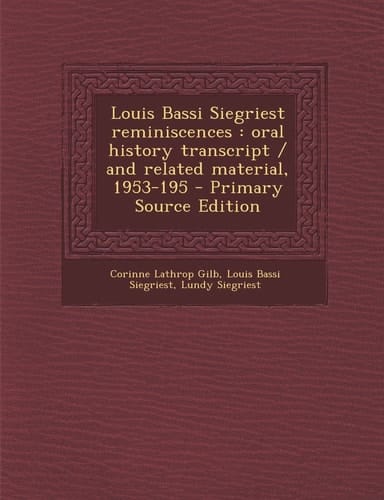 Louis Bassi Siegriest Reminiscences Oral History Transcript / and Related Material, 1953-195 - Primary Source Edition