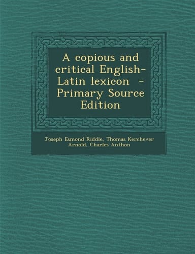 A Copious and Critical English-Latin Lexicon - Primary Source Edition