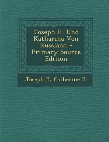 Joseph Ii. und Katharina Von Russland - Primary Source Edition