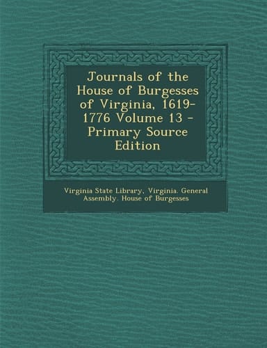 Journals of the House of Burgesses of Virginia, 1619-1776 Volume 13 - Primary Source Edition