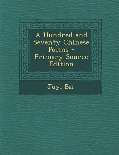 A Hundred and Seventy Chinese Poems - Primary Source Edition