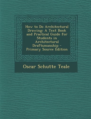 How to Do Architectural Drawing A Text Book and Practical Guide for Students in Architectural Draftsmanship - Primary Source Edition