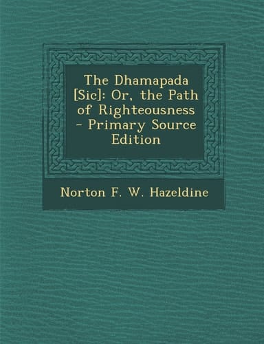 The Dhamapada [Sic] Or, the Path of Righteousness - Primary Source Edition
