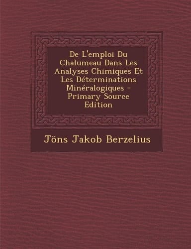 De L'Emploi Du Chalumeau Dans Les Analyses Chimiques Et Les Déterminations Minéralogiques - Primary Source Edition