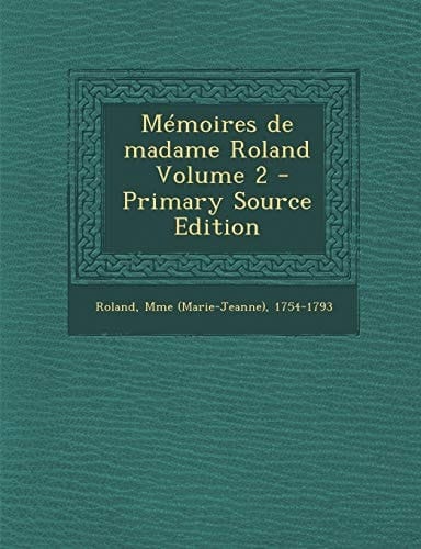 Memoires de Madame Roland Volume 2 - Primary Source Edition