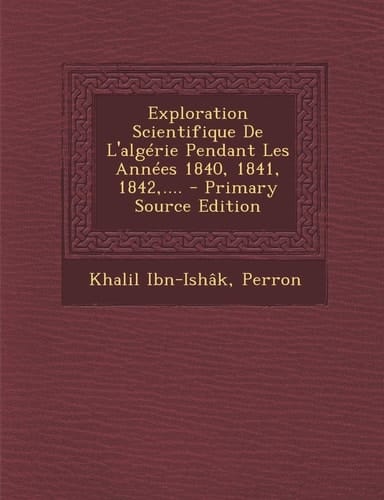 Exploration Scientifique de L'Algérie Pendant Les Années 1840, 1841, 1842,... . - Primary Source Edition