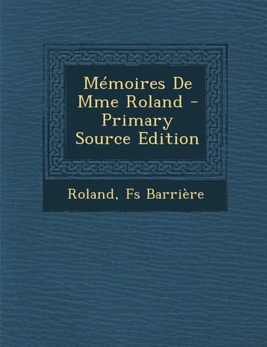 Memoires de Mme Roland - Primary Source Edition