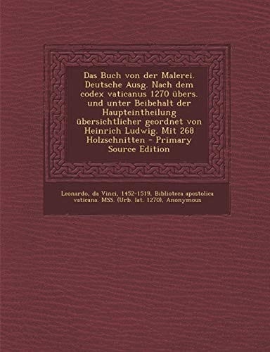 Das Buch Von Der Malerei. Deutsche Ausg. Nach Dem Codex Vaticanus 1270 Übers. und Unter Beibehalt Der Haupteintheilung Übersichtlicher Geordnet Von He