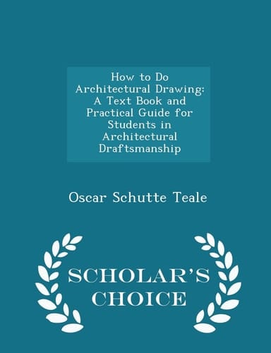 How to Do Architectural Drawing A Text Book and Practical Guide for Students in Architectural Draftsmanship - Scholar's Choice Edition