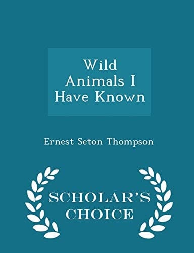 Wild Animals I Have Known - Scholar's Choice Edition