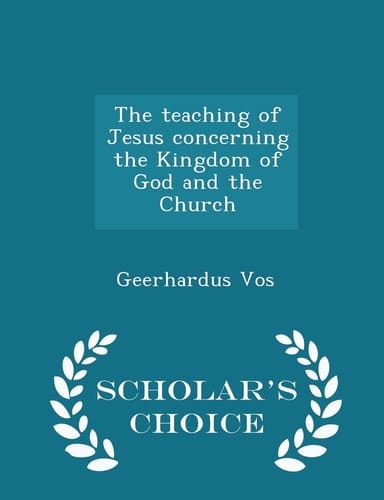 The Teaching of Jesus Concerning the Kingdom of God and the Church - Scholar's Choice Edition