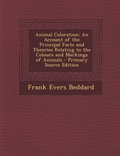 Animal Coloration An Account of the Principal Facts and Theories Relating to the Colours and Markings of Animals - Primary Source Edition