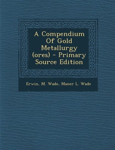 A Compendium of Gold Metallurgy - Primary Source Edition
