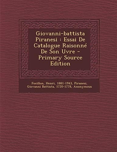 Giovanni-Battista Piranesi Essai de Catalogue Raisonné de Son Uvre - Primary Source Edition