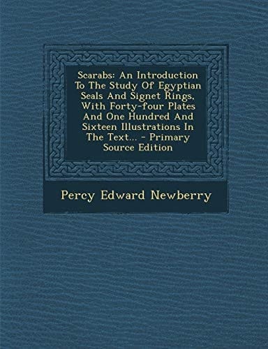 Scarabs An Introduction to the Study of Egyptian Seals and Signet Rings, with Forty-Four Plates and One Hundred and Sixteen Illustrations in the Text
