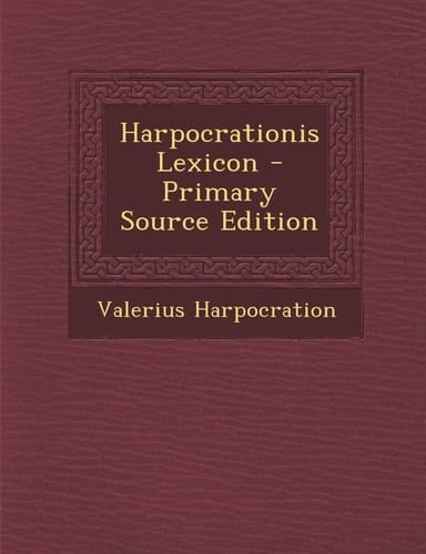 Harpocrationis Lexicon - Primary Source Edition