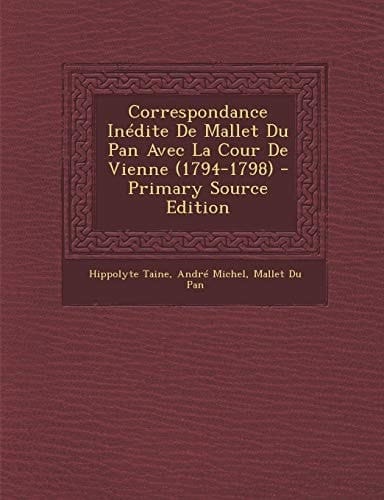 Correspondance Inédite de Mallet Du Pan Avec la Cour de Vienne - Primary Source Edition