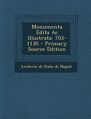Monumenta Edita Ac Illustrata 703-1130 - Primary Source Edition